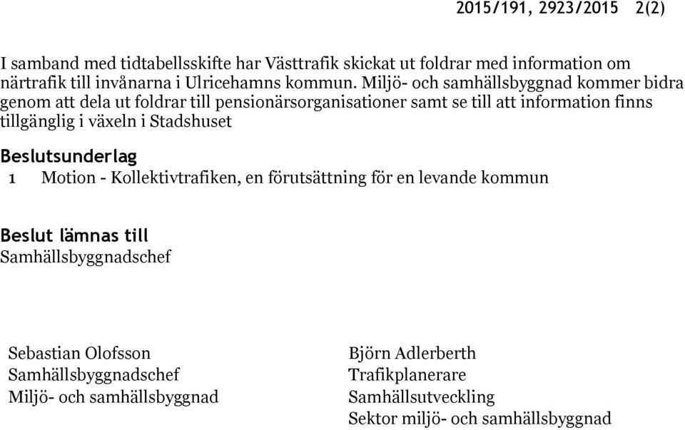 Miljö- och samhällsbyggnad kommer bidra genom att dela ut foldrar till pensionärsorganisationer samt se till att information finns tillgänglig i