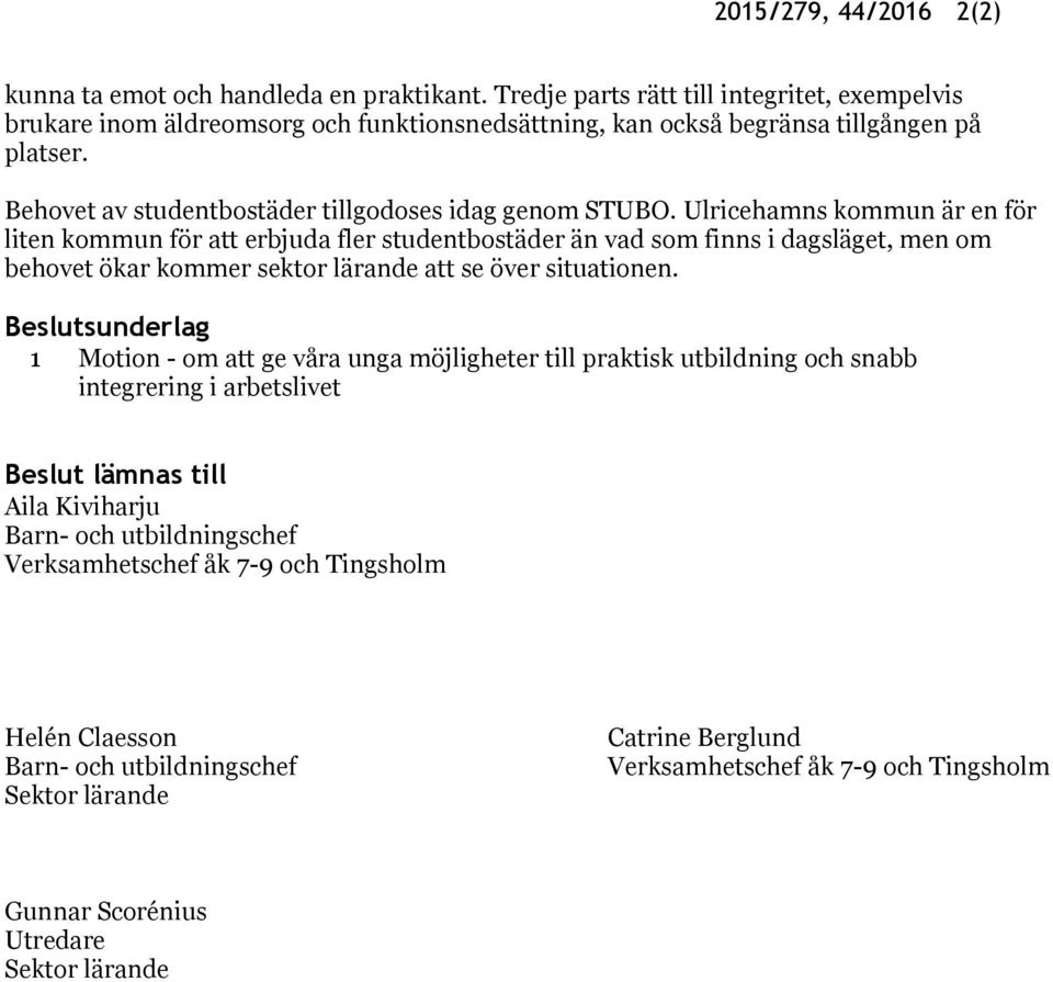 Ulricehamns kommun är en för liten kommun för att erbjuda fler studentbostäder än vad som finns i dagsläget, men om behovet ökar kommer sektor lärande att se över situationen.