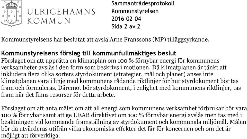 Då klimatplanen är tänkt att inkludera flera olika sorters styrdokument (strategier, mål och planer) anses inte klimatplanen vara i linje med kommunens rådande riktlinjer för hur styrdokument bör tas