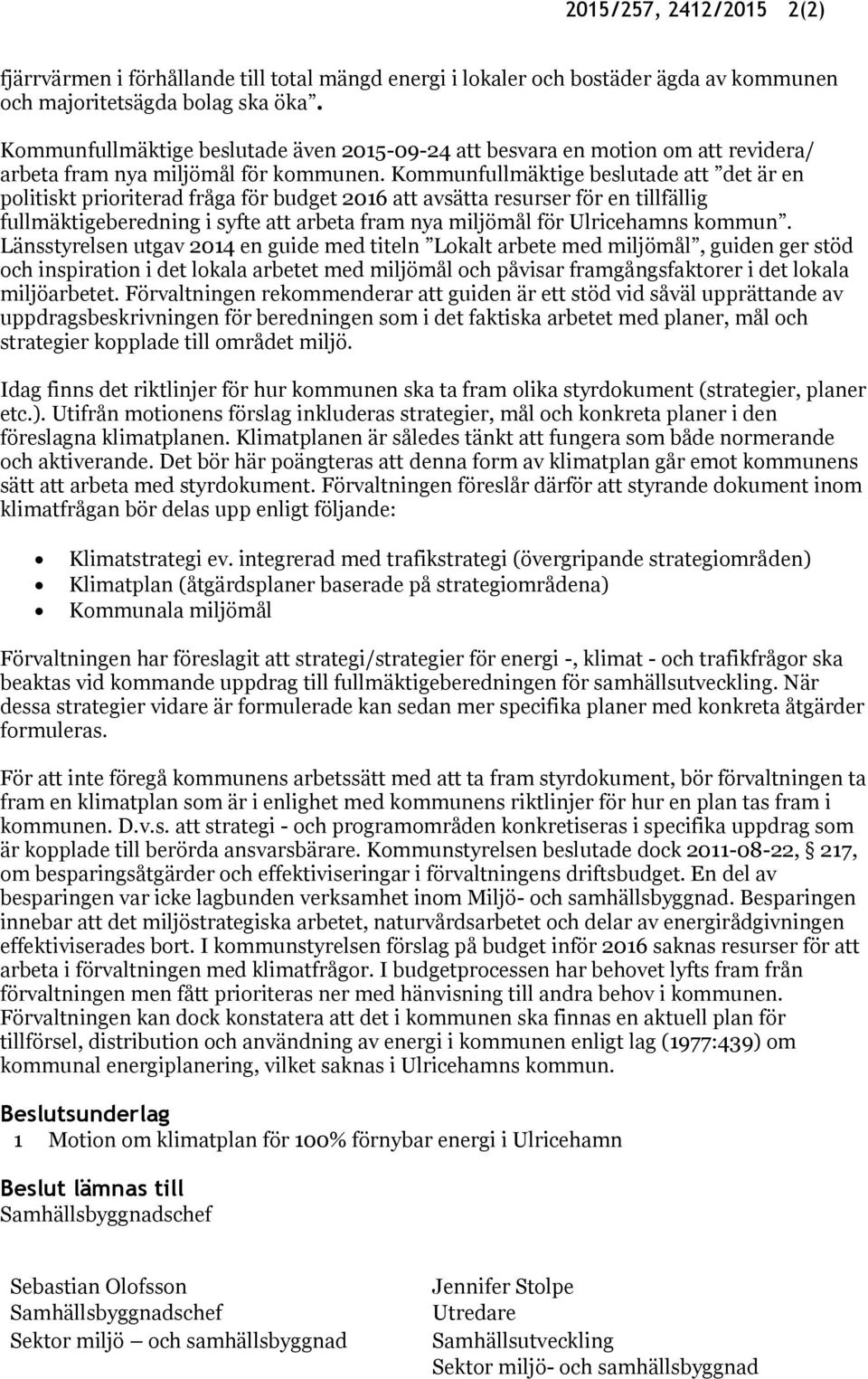 Kommunfullmäktige beslutade att det är en politiskt prioriterad fråga för budget 2016 att avsätta resurser för en tillfällig fullmäktigeberedning i syfte att arbeta fram nya miljömål för Ulricehamns