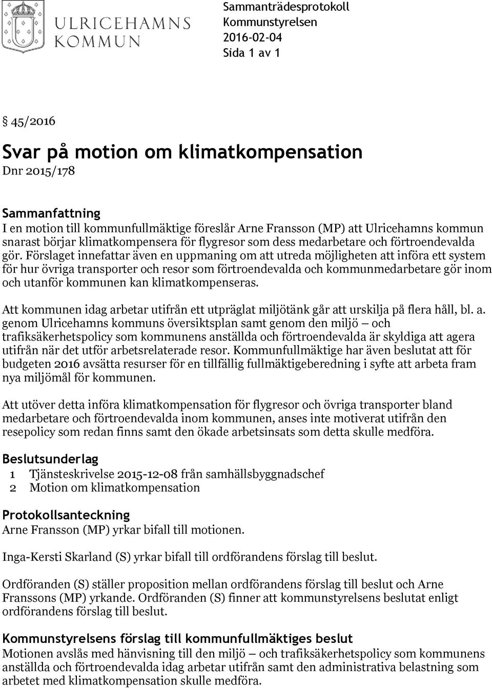 Förslaget innefattar även en uppmaning om att utreda möjligheten att införa ett system för hur övriga transporter och resor som förtroendevalda och kommunmedarbetare gör inom och utanför kommunen kan