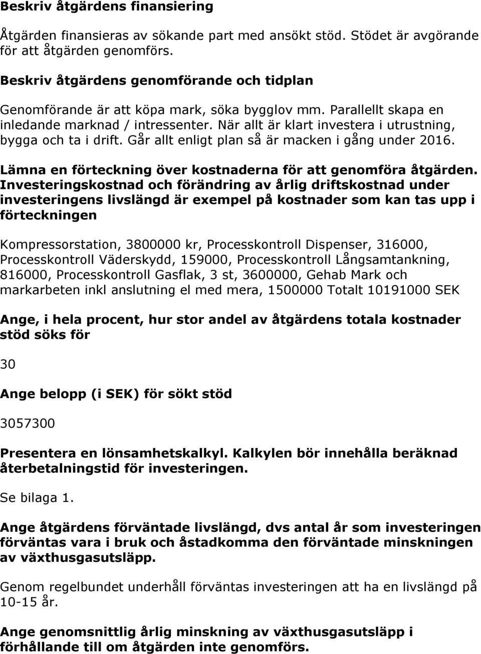 När allt är klart investera i utrustning, bygga och ta i drift. Går allt enligt plan så är macken i gång under 2016. Lämna en förteckning över kostnaderna för att genomföra åtgärden.