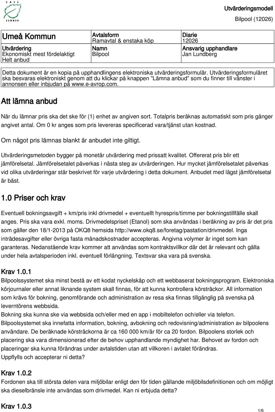 Utvärderingsformuläret ska besvaras elektroniskt genom att du klickar på knappen Lämna anbud som du finner till vänster i annonsen eller inbjudan på www.e-avrop.com.