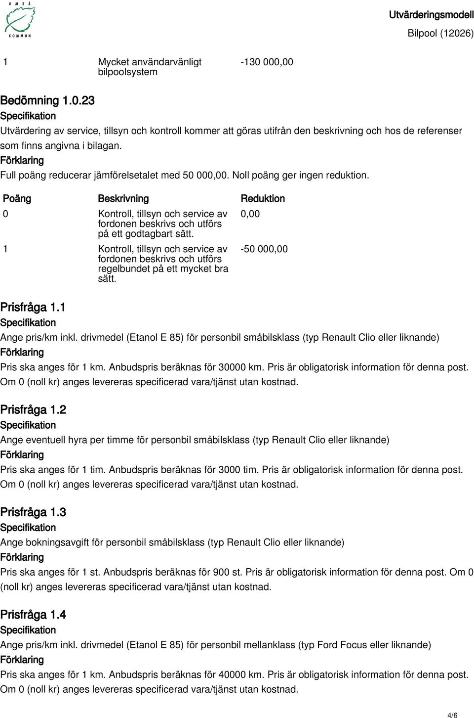 1 Kontroll, tillsyn och service av fordonen beskrivs och utförs regelbundet på ett mycket bra sätt. 0,00-50 000,00 Prisfråga 1.1 Ange pris/km inkl.