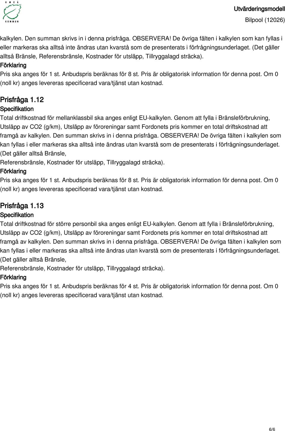 (Det gäller alltså Bränsle, Referensbränsle, Kostnader för utsläpp, Tillryggalagd sträcka). Pris ska anges för 1 st. Anbudspris beräknas för 8 st. Pris är obligatorisk information för denna post.