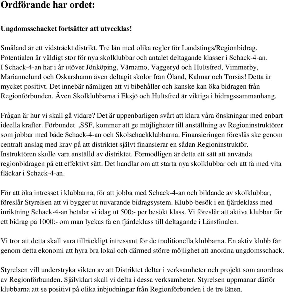 I Schack-4-an har i år utöver Jönköping, Värnamo, Vaggeryd och Hultsfred, Vimmerby, Mariannelund och Oskarshamn även deltagit skolor från Öland, Kalmar och Torsås! Detta är mycket positivt.