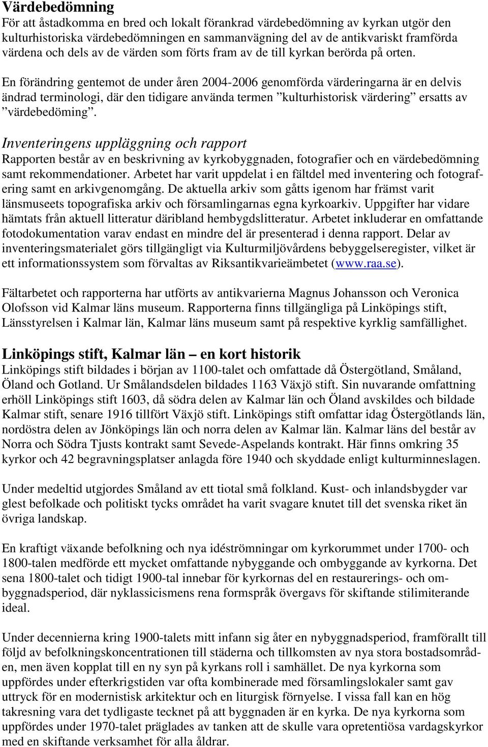 En förändring gentemot de under åren 2004-2006 genomförda värderingarna är en delvis ändrad terminologi, där den tidigare använda termen kulturhistorisk värdering ersatts av värdebedöming.