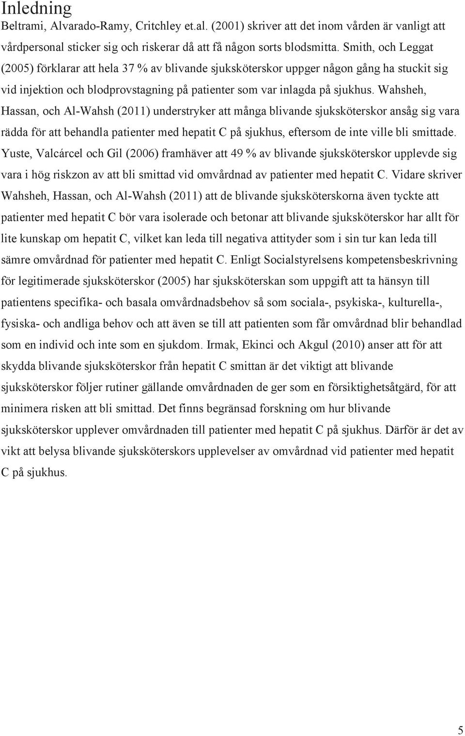 Wahsheh, Hassan, och Al-Wahsh (2011) understryker att många blivande sjuksköterskor ansåg sig vara rädda för att behandla patienter med hepatit C på sjukhus, eftersom de inte ville bli smittade.