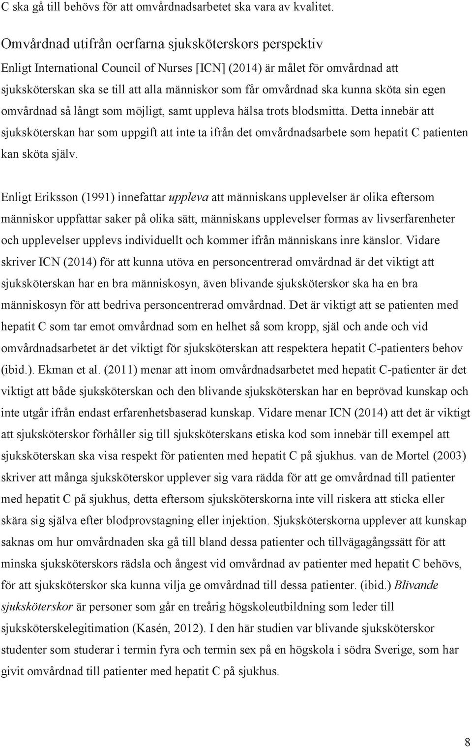 ska kunna sköta sin egen omvårdnad så långt som möjligt, samt uppleva hälsa trots blodsmitta.