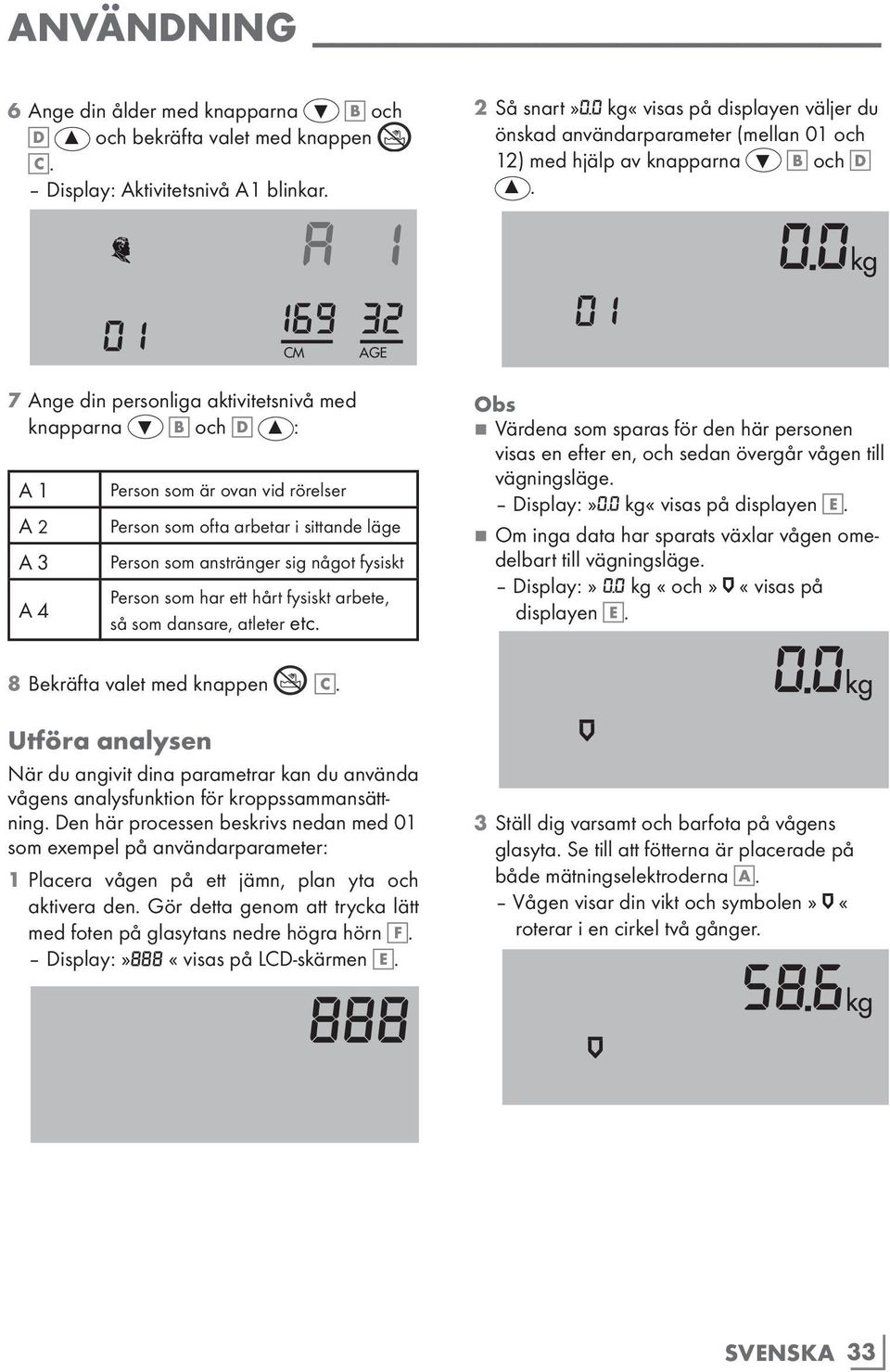 0kg 169 32 7 Ange din personliga aktivitetsnivå med knapparna B och D : A1 Person som är ovan vid rörelser A2 Person som ofta arbetar i sittande läge A3 Person som anstränger sig något fysiskt A4