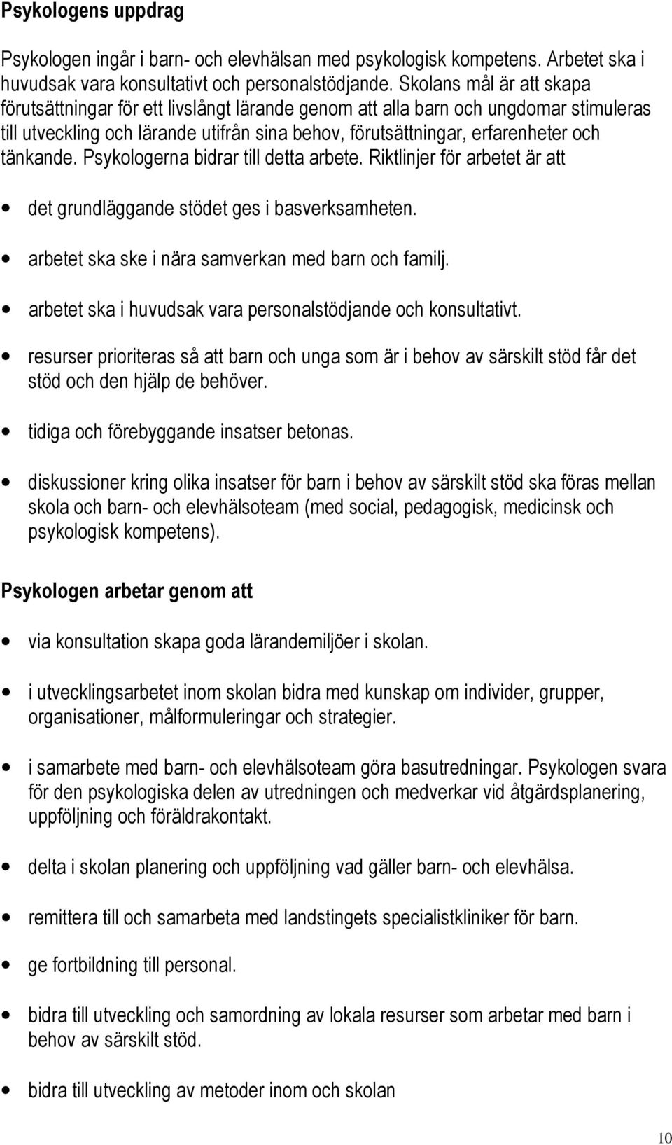 tänkande. Psykologerna bidrar till detta arbete. Riktlinjer för arbetet är att det grundläggande stödet ges i basverksamheten. arbetet ska ske i nära samverkan med barn och familj.