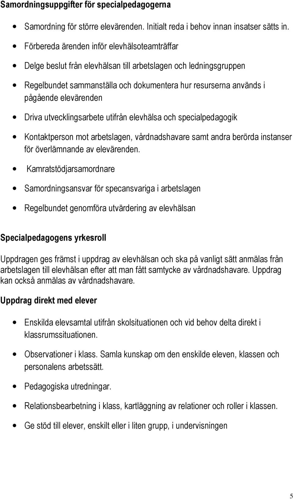 Driva utvecklingsarbete utifrån elevhälsa och specialpedagogik Kontaktperson mot arbetslagen, vårdnadshavare samt andra berörda instanser för överlämnande av elevärenden.