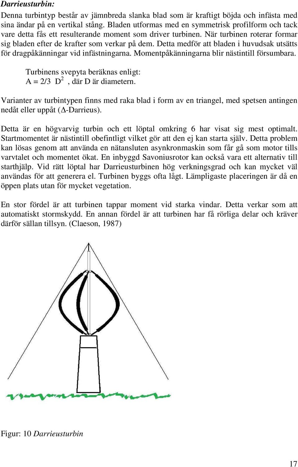 Detta medför att bladen i huvudsak utsätts för dragpåkänningar vid infästningarna. Momentpåkänningarna blir nästintill försumbara. Turbinens svepyta beräknas enligt: A = 2/3 D 2, där D är diametern.