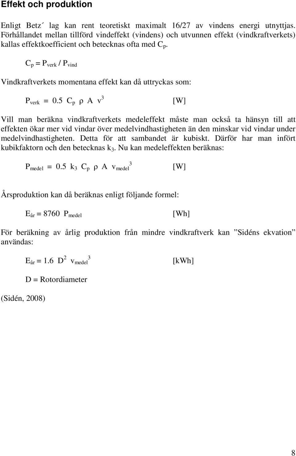 C p = P verk / P vind Vindkraftverkets momentana effekt kan då uttryckas som: P verk = 0.