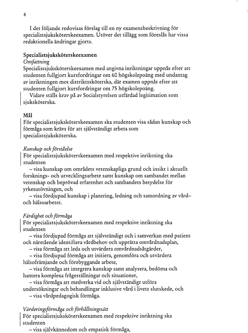 mot distriktssköterska, där examen uppnås efter att studenten fullgjort kursfordringar om 75 högskolepoäng. Vidare ställs krav på av Socialstyrelsen utfärdad legitimation som sjuksköterska.