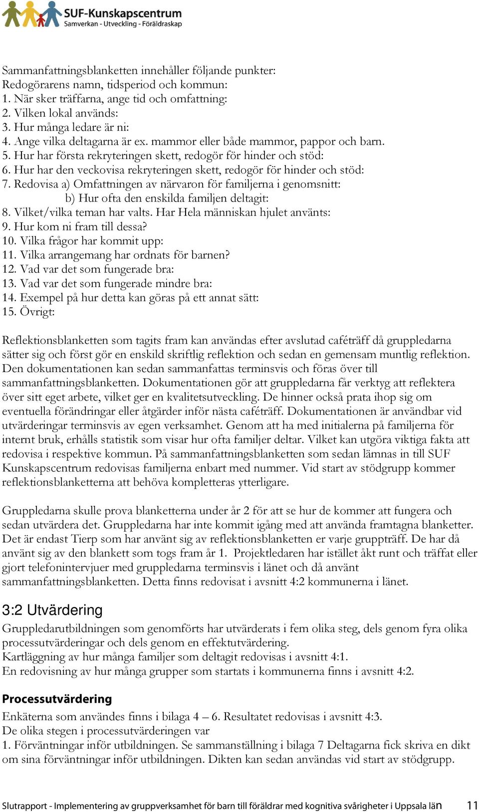 Hur har den veckovisa rekryteringen skett, redogör för hinder och stöd: 7. Redovisa a) Omfattningen av närvaron för familjerna i genomsnitt: b) Hur ofta den enskilda familjen deltagit: 8.