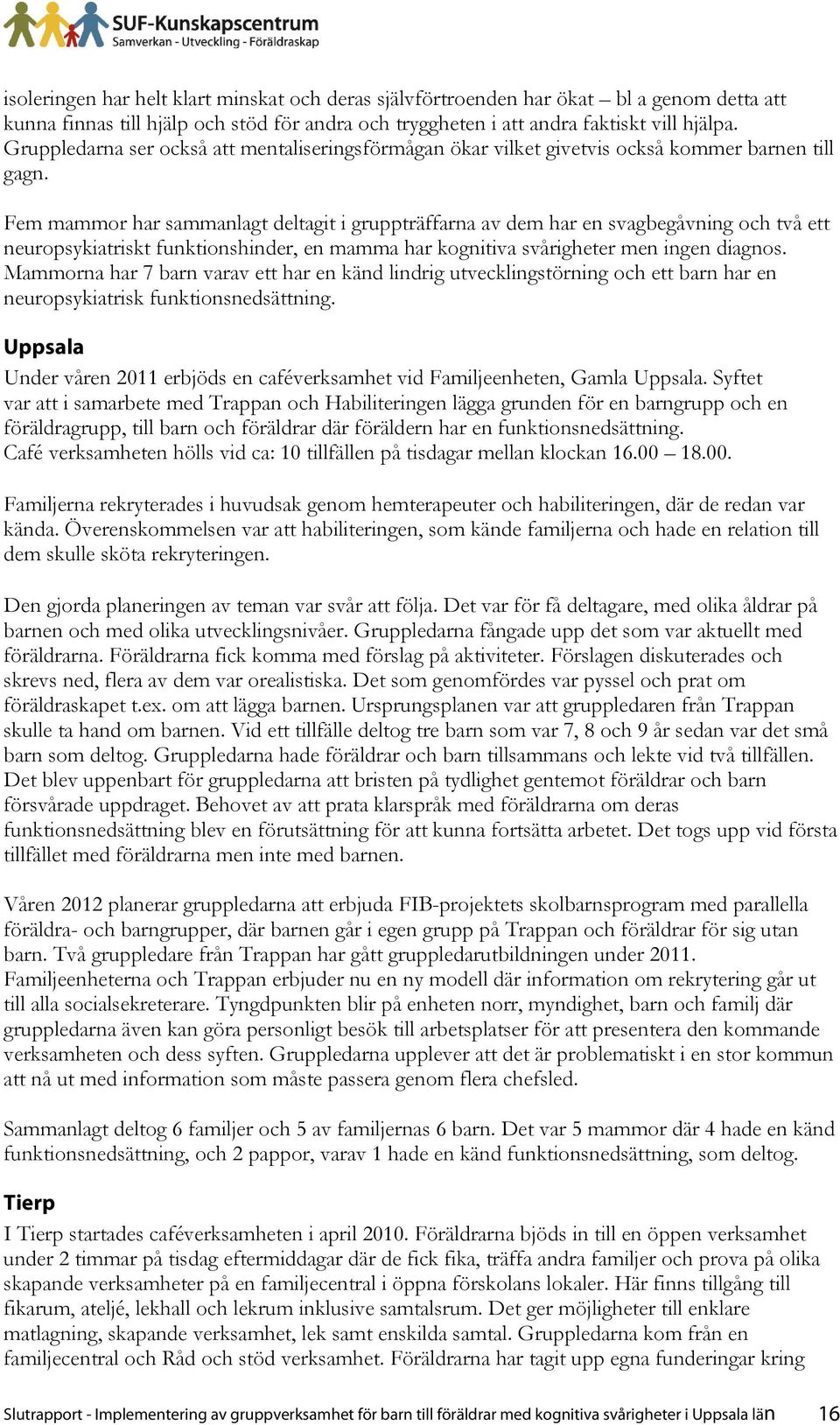 Fem mammor har sammanlagt deltagit i gruppträffarna av dem har en svagbegåvning och två ett neuropsykiatriskt funktionshinder, en mamma har kognitiva svårigheter men ingen diagnos.