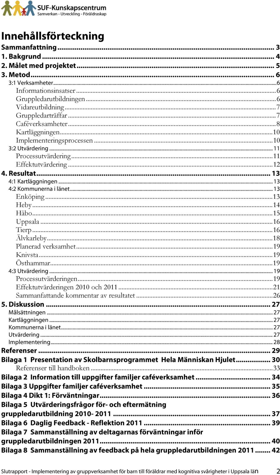 .. 13 4:1 Kartläggningen... 13 4:2 Kommunerna i länet... 13 Enköping...13 Heby...14 Håbo...15 Uppsala...16 Tierp...16 Älvkarleby...18 Planerad verksamhet...19 Knivsta...19 Östhammar.