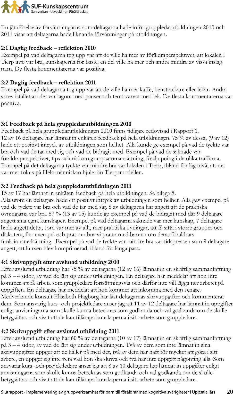 andra mindre av vissa inslag m.m. De flesta kommentarerna var positiva. 2:2 Daglig feedback reflektion 2011 Exempel på vad deltagarna tog upp var att de ville ha mer kaffe, bensträckare eller lekar.