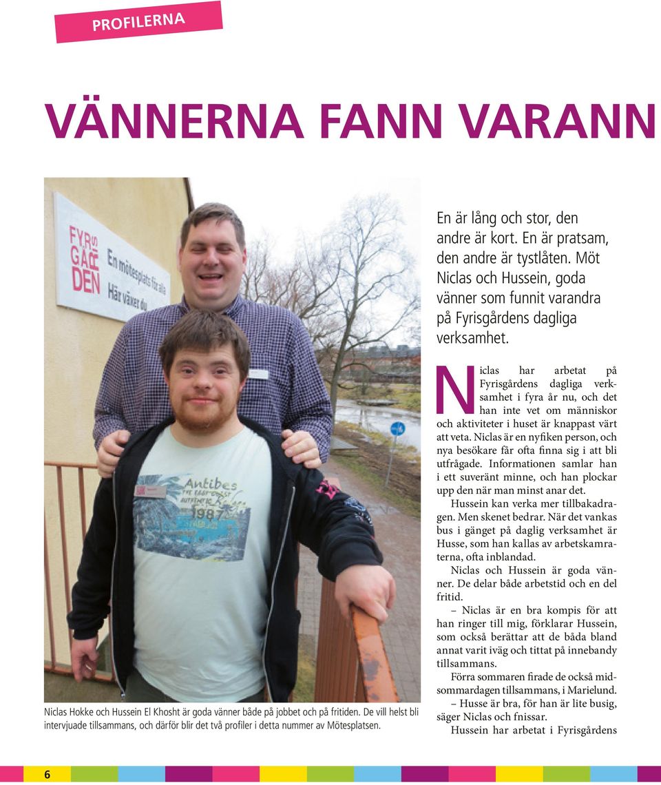 De vill helst bli intervjuade tillsammans, och därför blir det två profiler i detta nummer av Mötesplatsen.