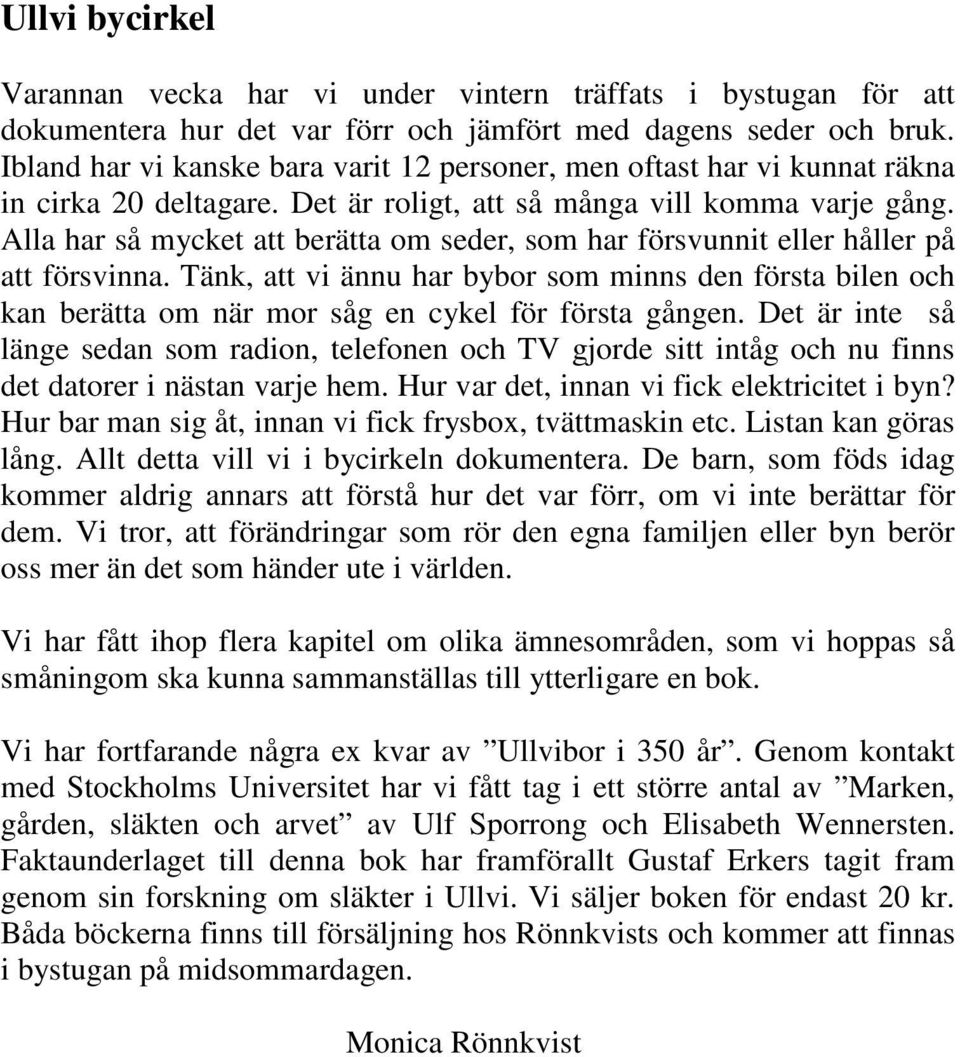 Alla har så mycket att berätta om seder, som har försvunnit eller håller på att försvinna.