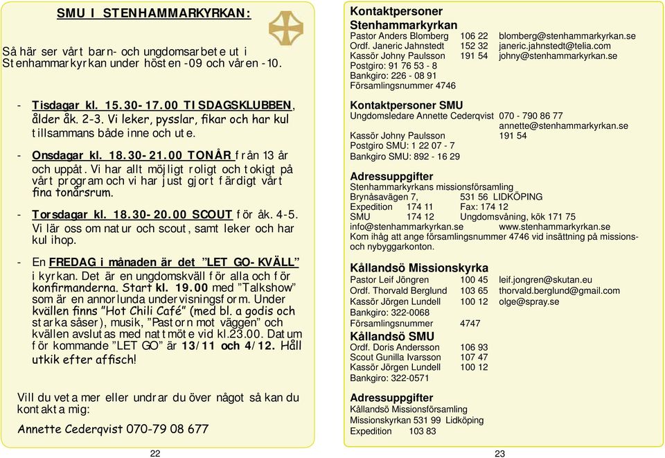 Vi lär oss om natur och scout, samt leker och har kul ihop. - En FREDAG i månaden är det LET GO-KVÄLL i kyrkan. Det är en ungdomskväll för alla och för kl. 19.