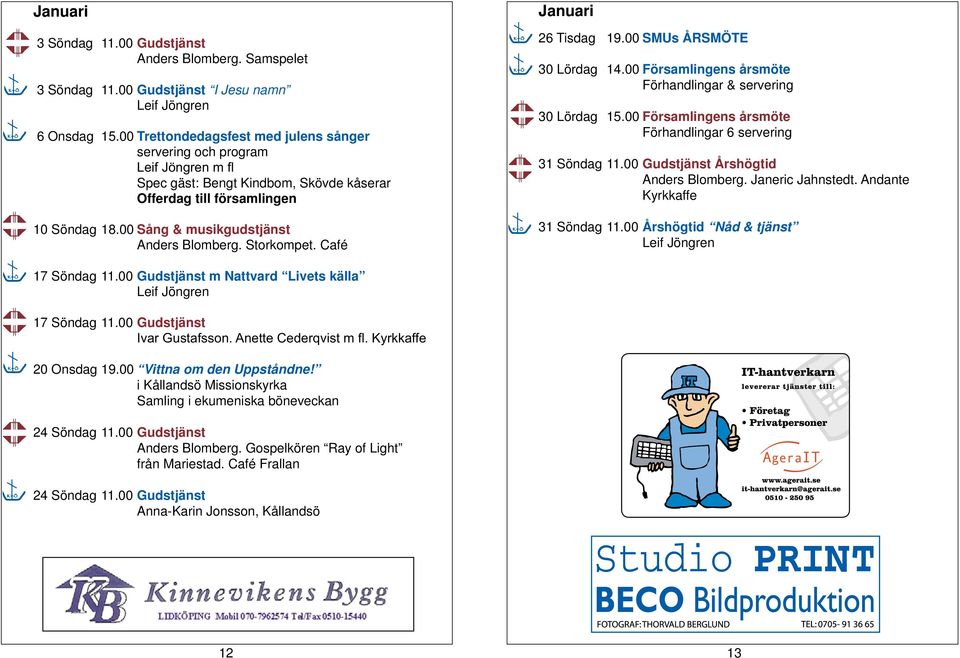 00 Församlingens årsmöte Förhandlingar & servering 30 Lördag 15.00 Församlingens årsmöte Förhandlingar 6 servering 31 Söndag 11.00 Gudstjänst Årshögtid Anders Blomberg. Janeric Jahnstedt.