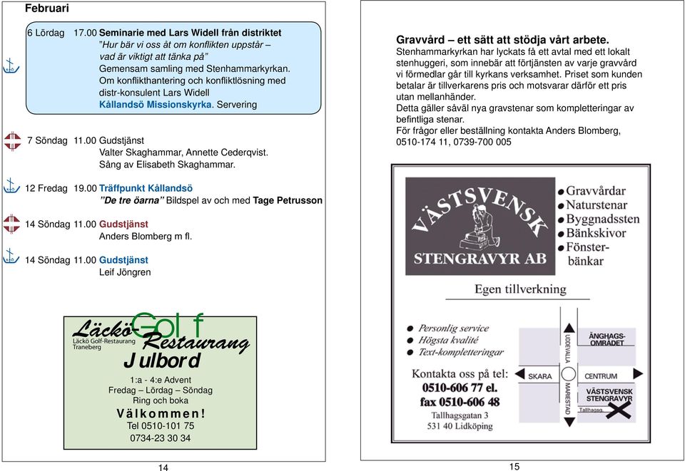 Stenhammarkyrkan har lyckats få ett avtal med ett lokalt stenhuggeri, som innebär att förtjänsten av varje gravvård vi förmedlar går till kyrkans verksamhet.