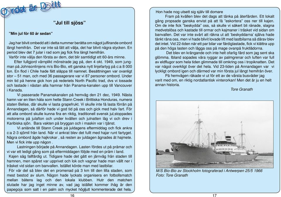 1949, som jungman på Johnsonlinjens m/s Bio-Bio, ett ganska nytt linjefartyg på c:a 8 000 stor 51 man, och med 36 passagerare var vi 87 personer ombord.