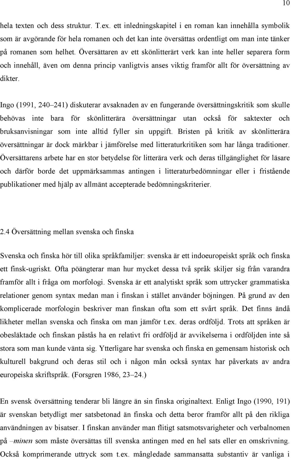 Ingo (1991, 240 241) diskuterar avsaknaden av en fungerande översättningskritik som skulle behövas inte bara för skönlitterära översättningar utan också för saktexter och bruksanvisningar som inte