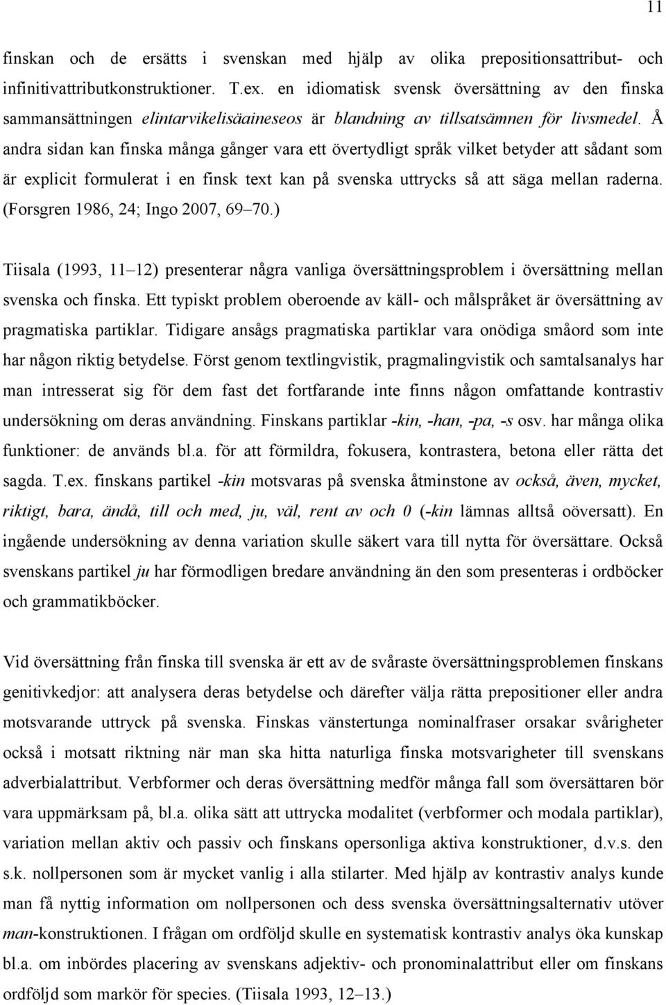 Å andra sidan kan finska många gånger vara ett övertydligt språk vilket betyder att sådant som är explicit formulerat i en finsk text kan på svenska uttrycks så att säga mellan raderna.