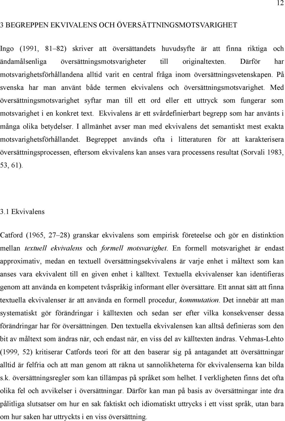 Med översättningsmotsvarighet syftar man till ett ord eller ett uttryck som fungerar som motsvarighet i en konkret text.