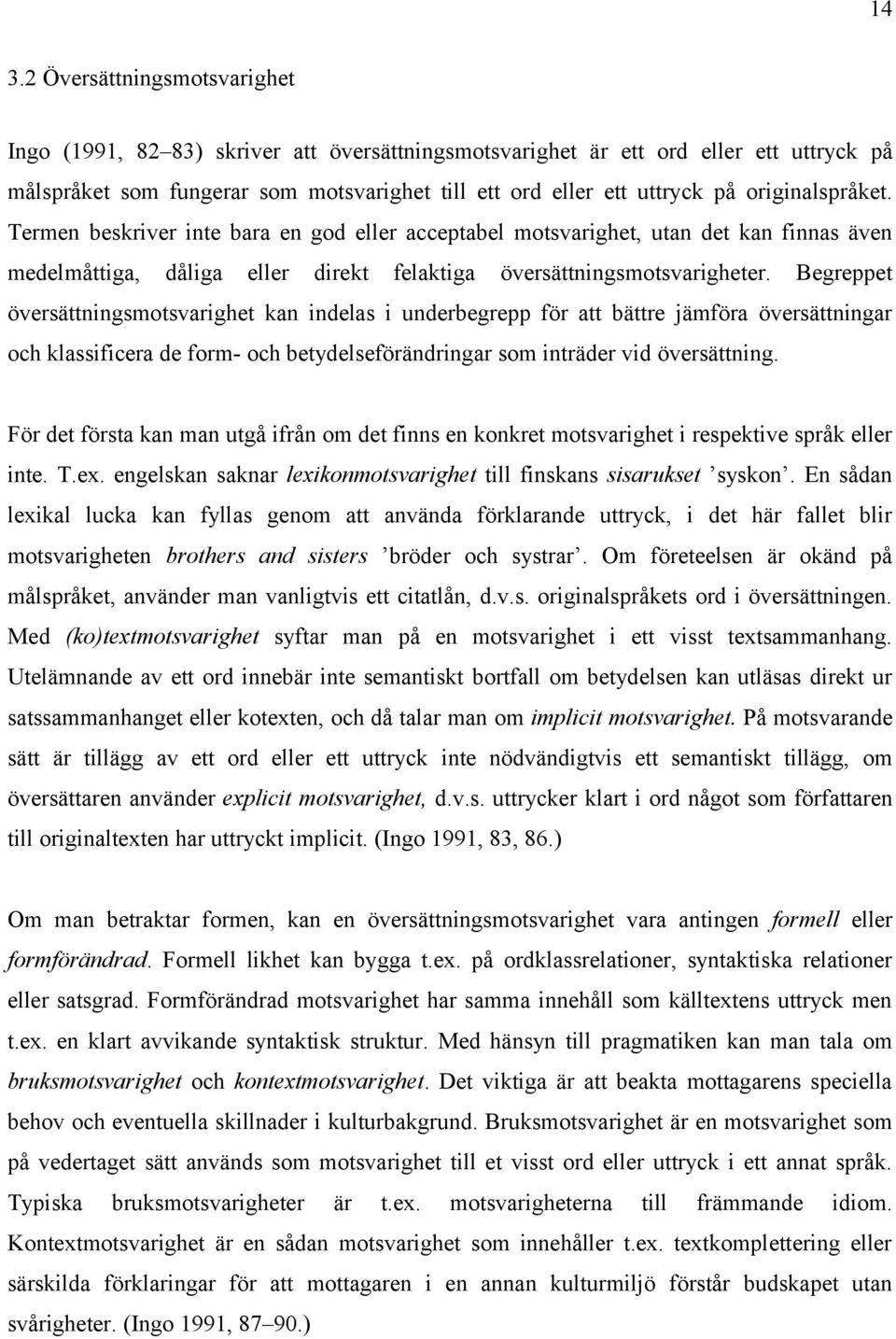 Begreppet översättningsmotsvarighet kan indelas i underbegrepp för att bättre jämföra översättningar och klassificera de form- och betydelseförändringar som inträder vid översättning.