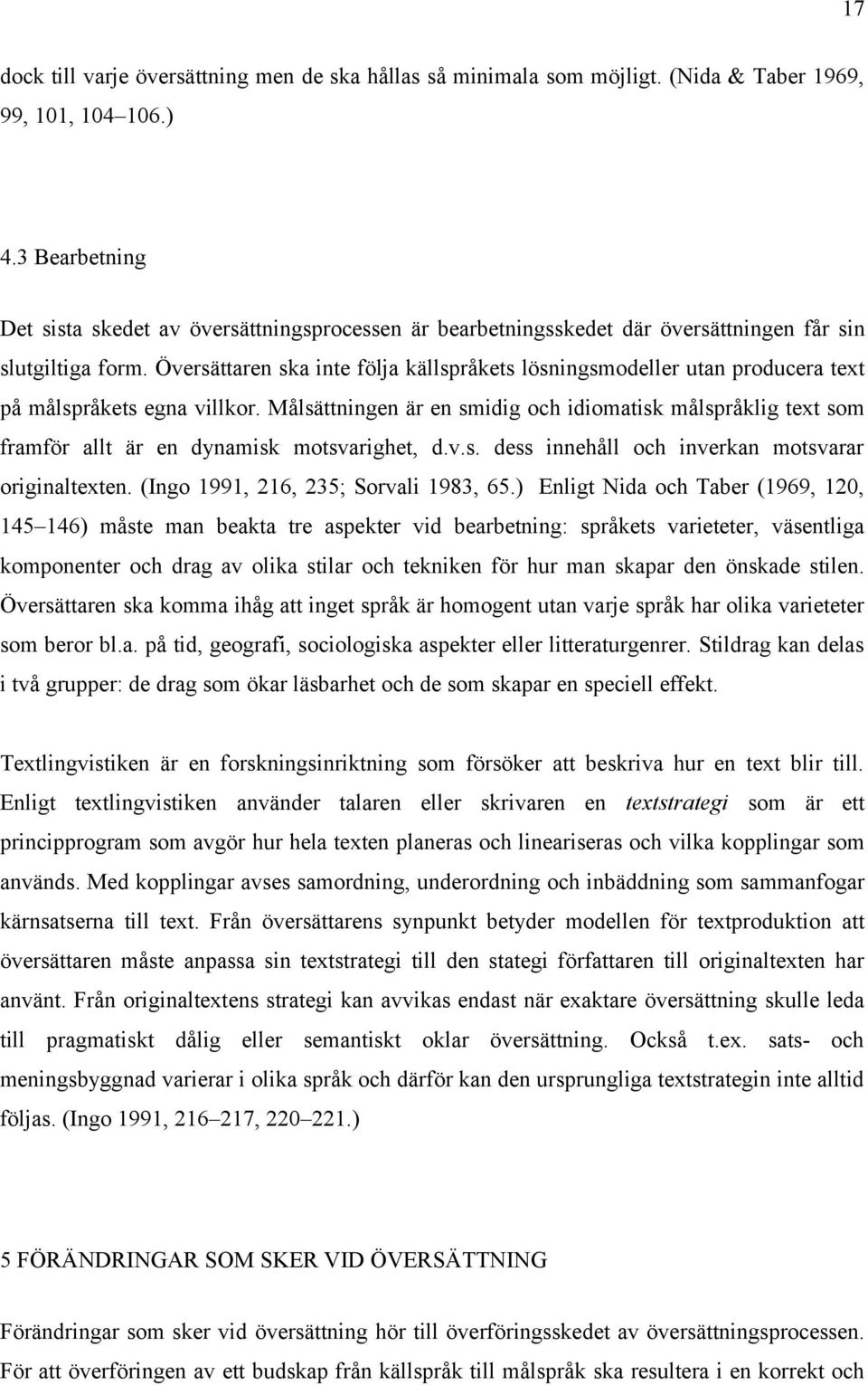 Översättaren ska inte följa källspråkets lösningsmodeller utan producera text på målspråkets egna villkor.