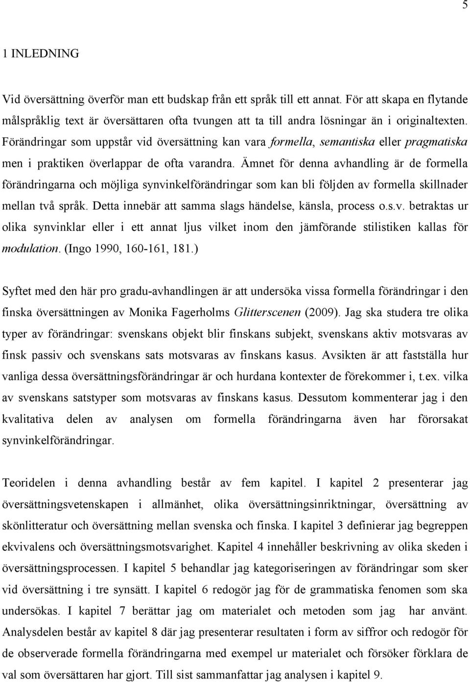 Förändringar som uppstår vid översättning kan vara formella, semantiska eller pragmatiska men i praktiken överlappar de ofta varandra.