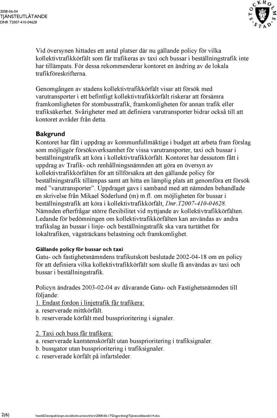 Genomgången av stadens kollektivtrafikkörfält visar att försök med varutransporter i ett befintligt kollektivtrafikkörfält riskerar att försämra framkomligheten för stombusstrafik, framkomligheten