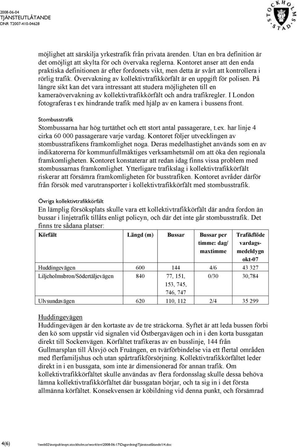 På längre sikt kan det vara intressant att studera möjligheten till en kameraövervakning av kollektivtrafikkörfält och andra trafikregler.