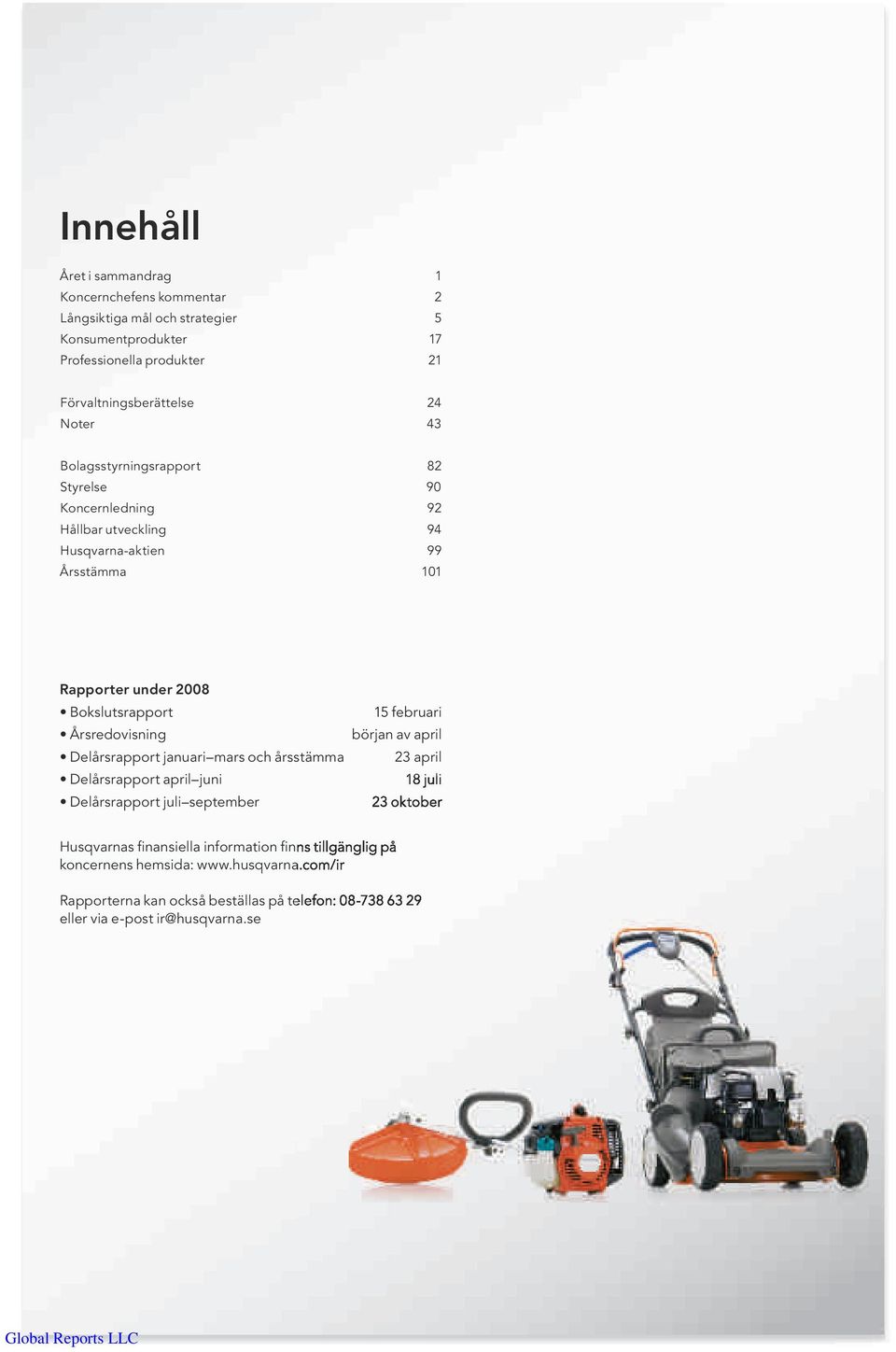 Koncernledning 92 Hållbar utveckling 94 Husqvarna-aktien 99 Årsstämma 101 Rapporter under 2008 Husqvarnas