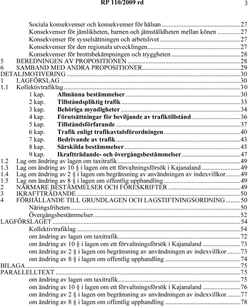 ..30 1 LAGFÖRSLAG...30 1.1 Kollektivtrafiklag...30 1 kap. Allmänna bestämmelser...30 2 kap. Tillståndspliktig trafik...33 3 kap. Behöriga myndigheter...34 4 kap.