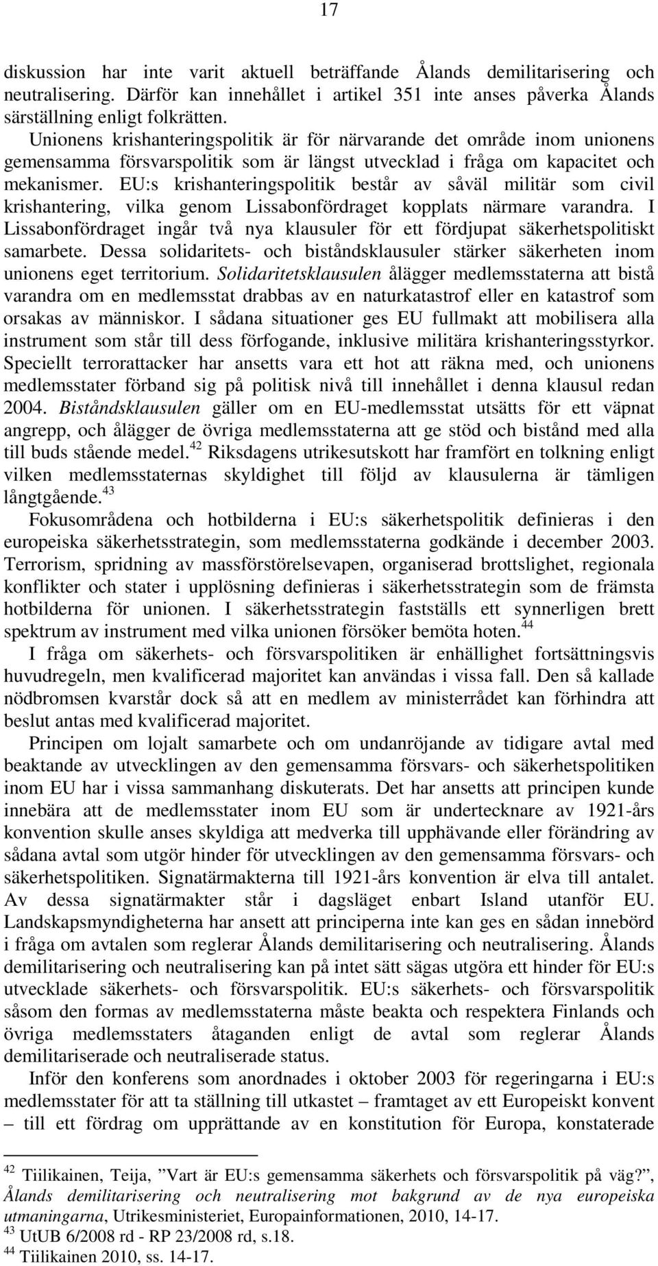 EU:s krishanteringspolitik består av såväl militär som civil krishantering, vilka genom Lissabonfördraget kopplats närmare varandra.