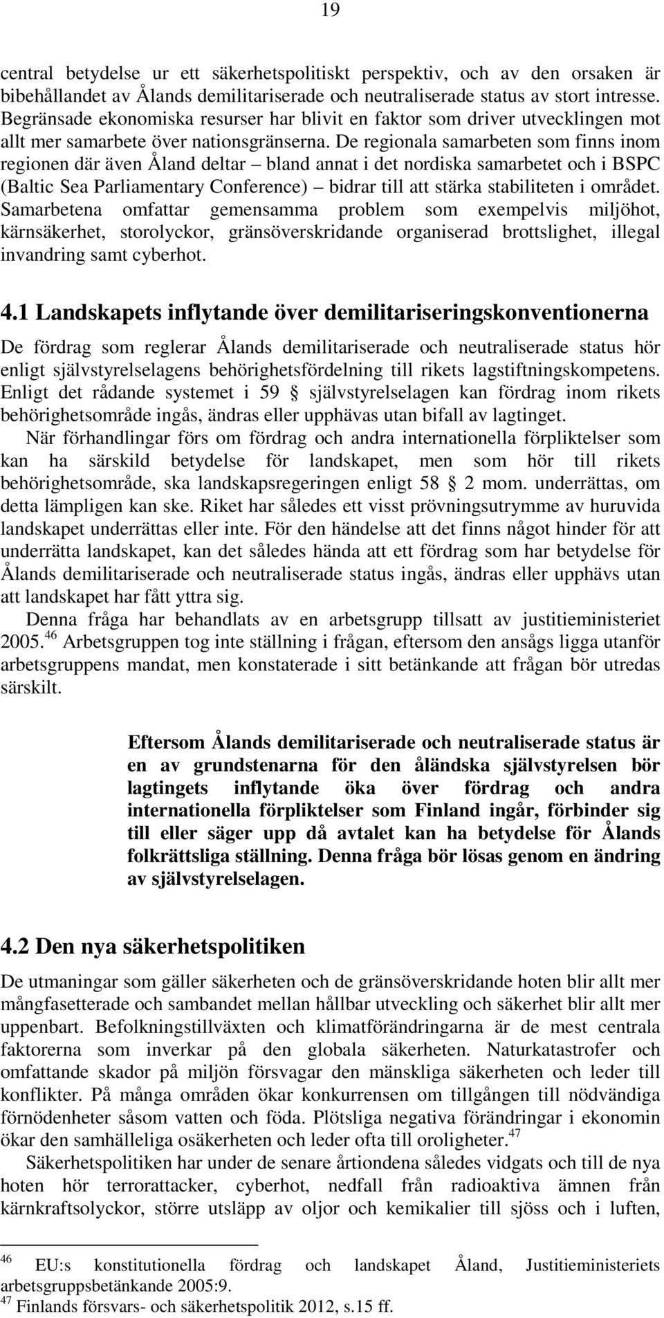 De regionala samarbeten som finns inom regionen där även Åland deltar bland annat i det nordiska samarbetet och i BSPC (Baltic Sea Parliamentary Conference) bidrar till att stärka stabiliteten i