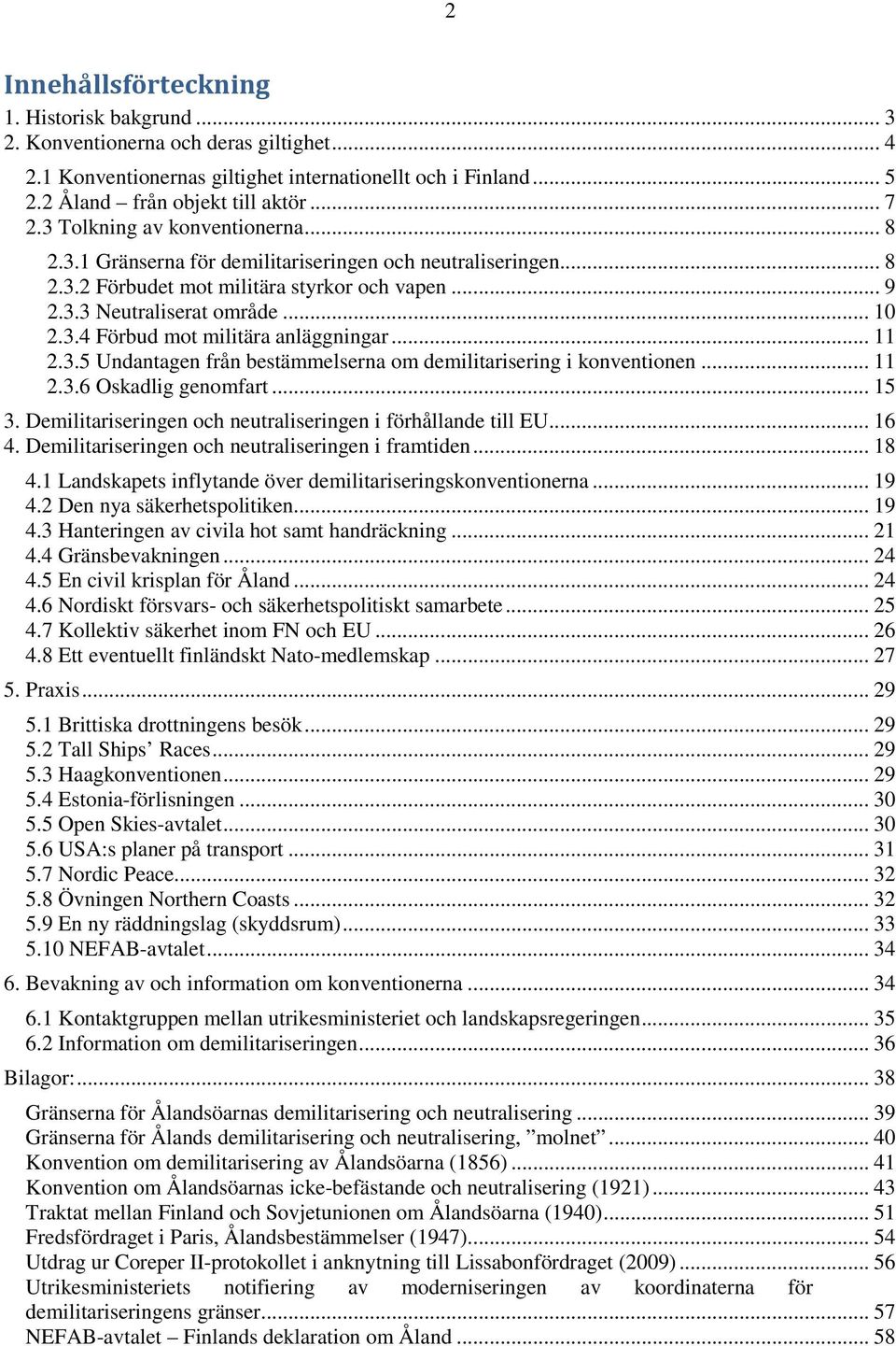 .. 11 2.3.5 Undantagen från bestämmelserna om demilitarisering i konventionen... 11 2.3.6 Oskadlig genomfart... 15 3. Demilitariseringen och neutraliseringen i förhållande till EU... 16 4.