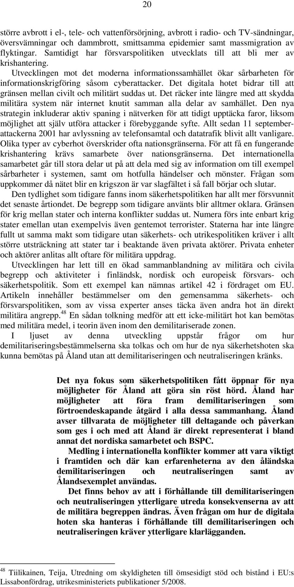 Det digitala hotet bidrar till att gränsen mellan civilt och militärt suddas ut. Det räcker inte längre med att skydda militära system när internet knutit samman alla delar av samhället.