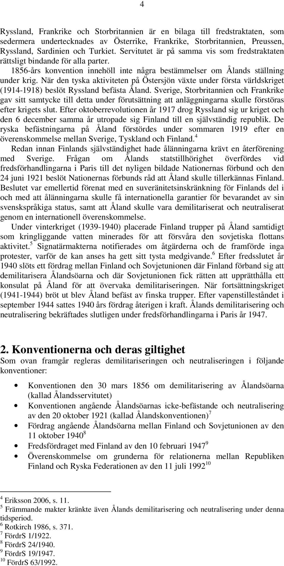 När den tyska aktiviteten på Östersjön växte under första världskriget (1914-1918) beslöt Ryssland befästa Åland.