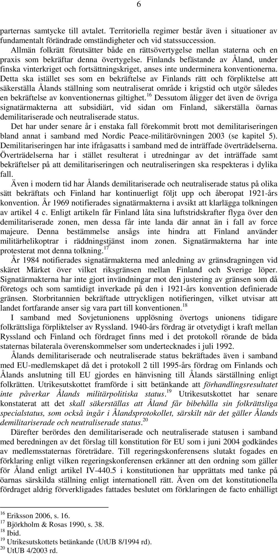 Finlands befästande av Åland, under finska vinterkriget och fortsättningskriget, anses inte underminera konventionerna.