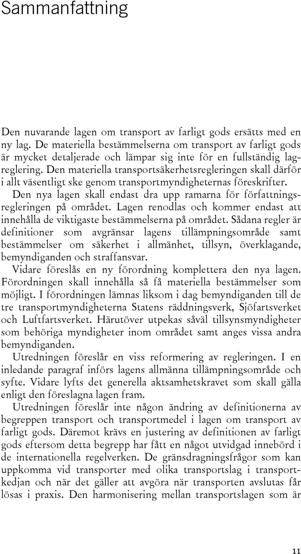 Den materiella transportsäkerhetsregleringen skall därför i allt väsentligt ske genom transportmyndigheternas föreskrifter.