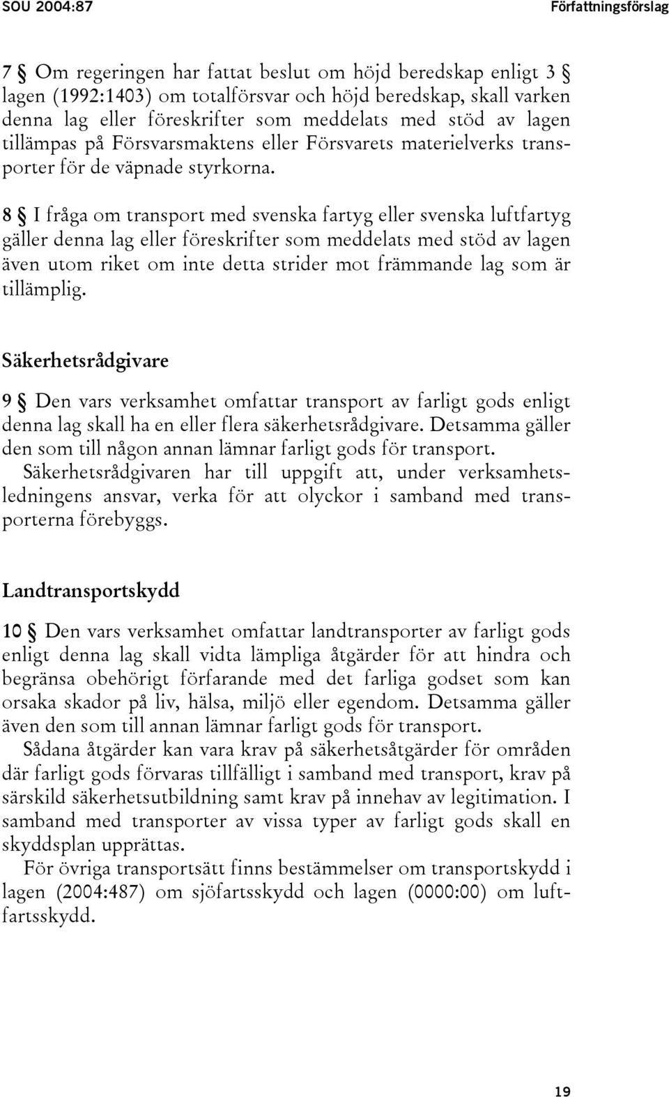 8 I fråga om transport med svenska fartyg eller svenska luftfartyg gäller denna lag eller föreskrifter som meddelats med stöd av lagen även utom riket om inte detta strider mot främmande lag som är