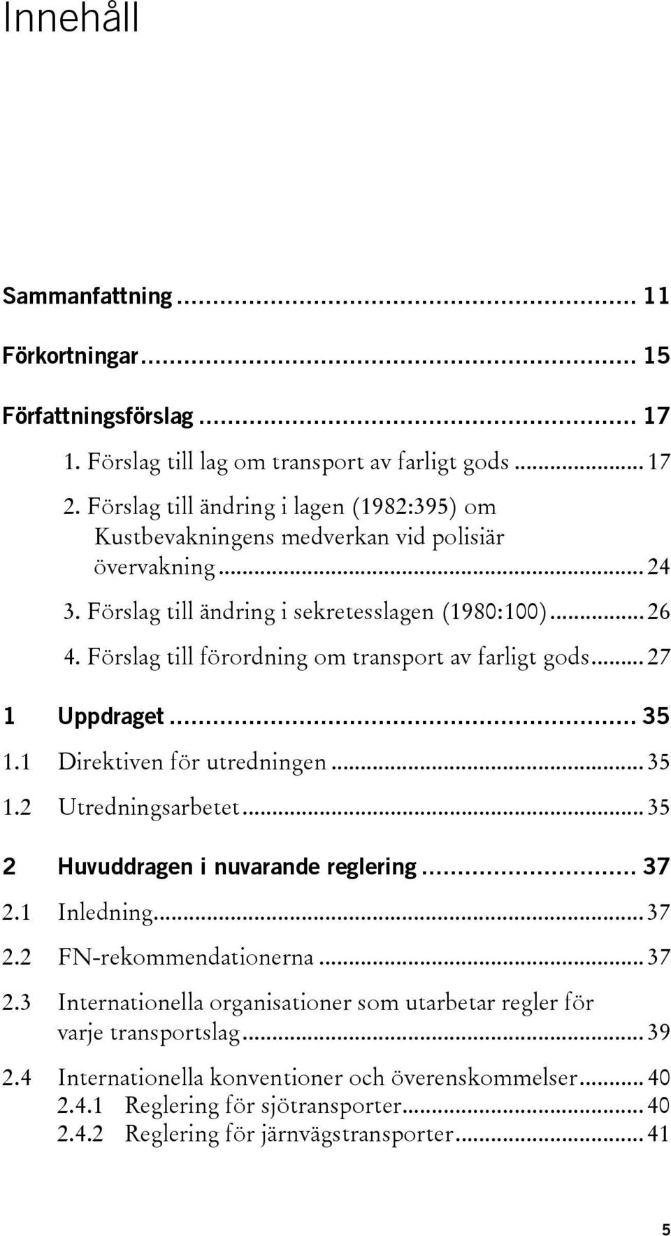 Förslag till förordning om transport av farligt gods... 27 1 Uppdraget... 35 1.1 Direktiven för utredningen... 35 1.2 Utredningsarbetet... 35 2 Huvuddragen i nuvarande reglering... 37 2.