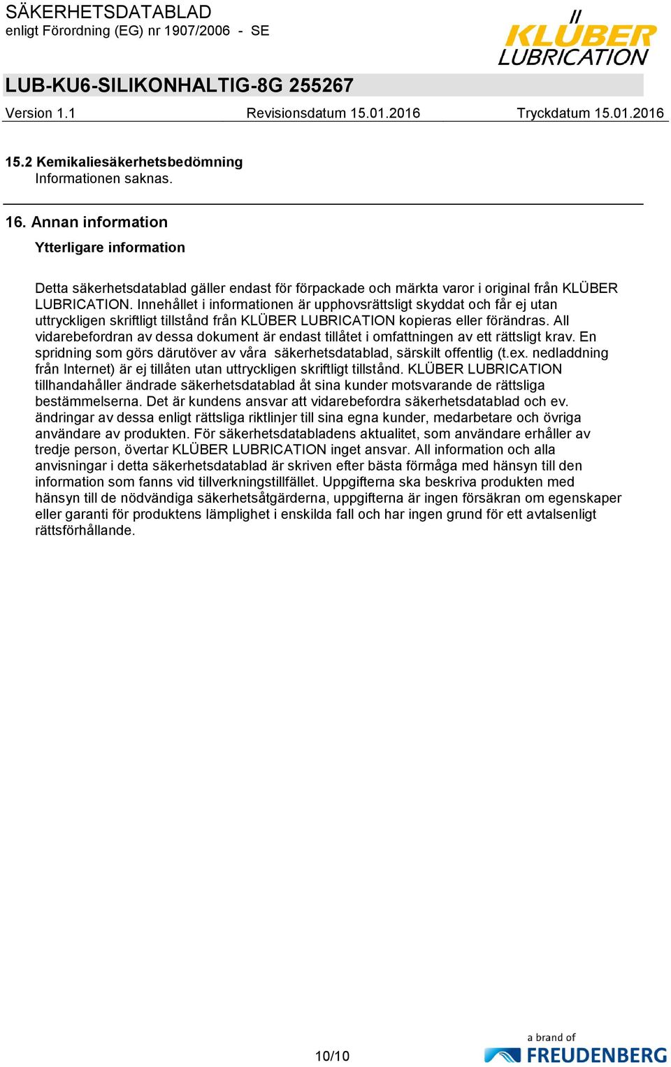 Innehållet i informationen är upphovsrättsligt skyddat och får ej utan uttryckligen skriftligt tillstånd från KLÜBER LUBRICATION kopieras eller förändras.