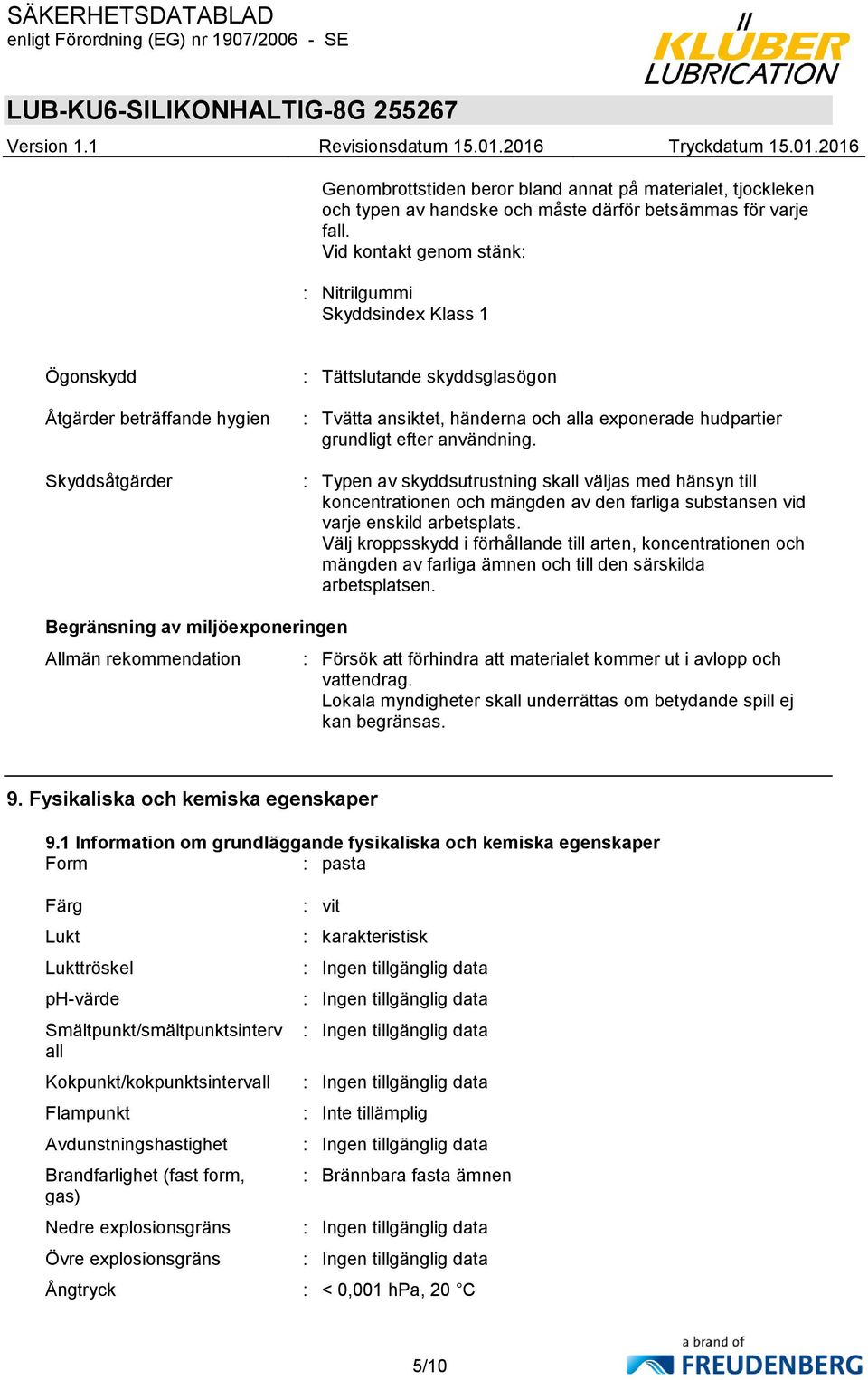 hudpartier grundligt efter användning. : Typen av skyddsutrustning skall väljas med hänsyn till koncentrationen och mängden av den farliga substansen vid varje enskild arbetsplats.